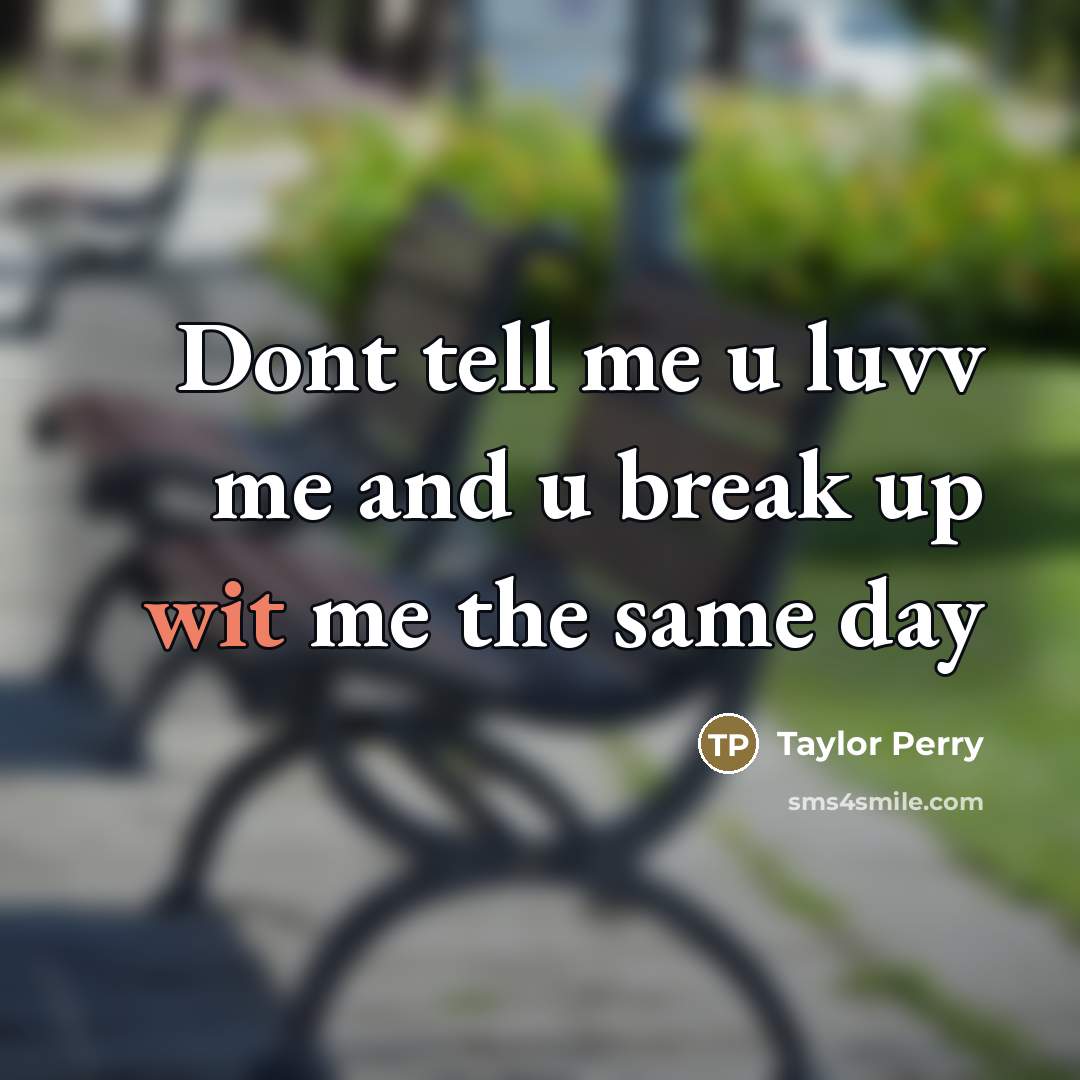 “Dont tell me u luvv me and u break up wit me the same day” quote by Taylor Perry