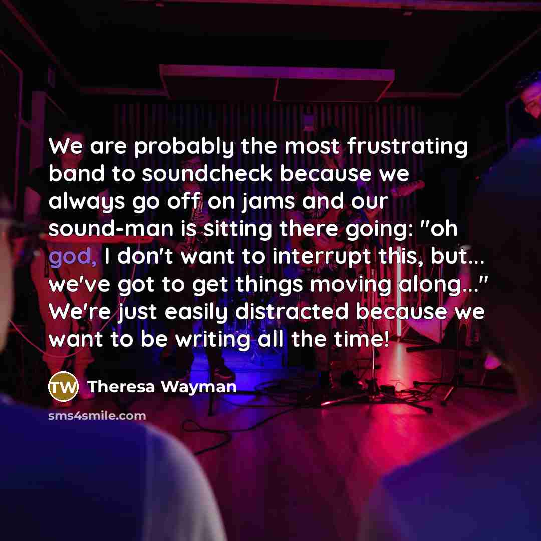 “We are probably the most frustrating band to soundcheck because…” quote by Theresa Wayman