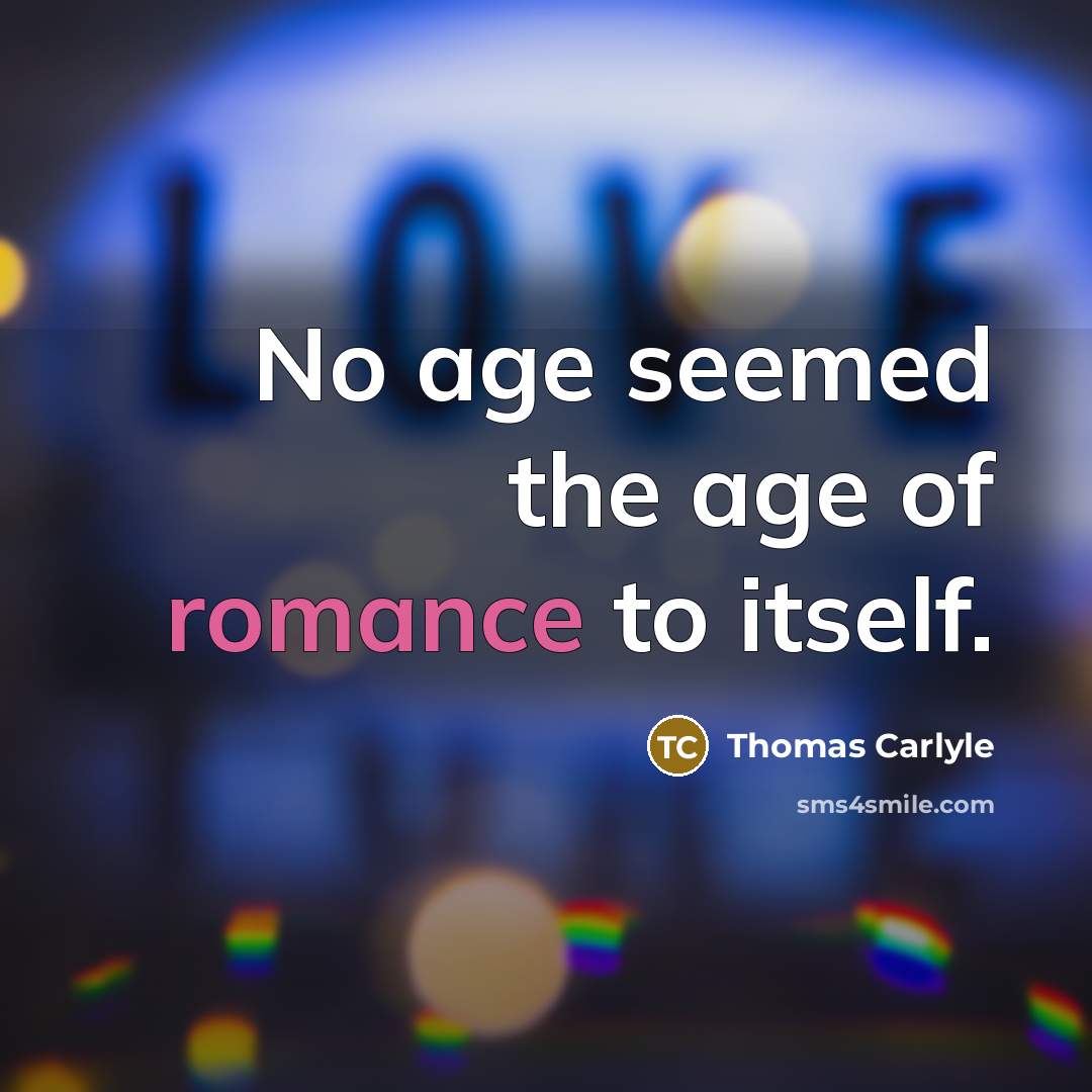 “No age seemed the age of romance to itself.…” quote by Thomas Carlyle