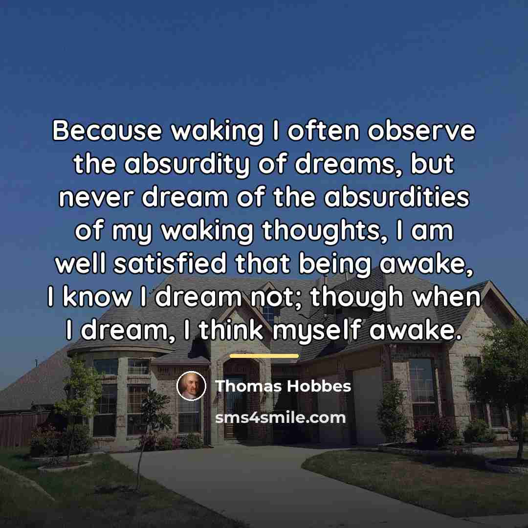 “Because waking I often observe the absurdity of dreams, but…” quote by Thomas Hobbes