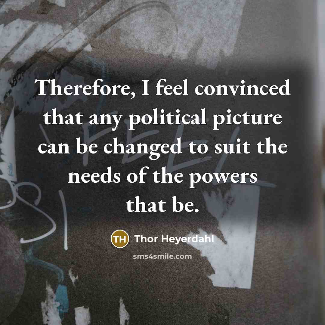 “Therefore, I feel convinced that any political picture can be…” quote by Thor Heyerdahl