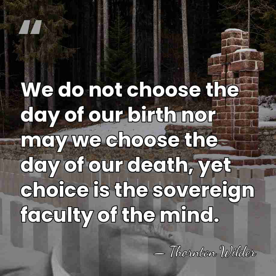 We do not choose the day of our birth nor may we&hellip; - Thornton Wilder