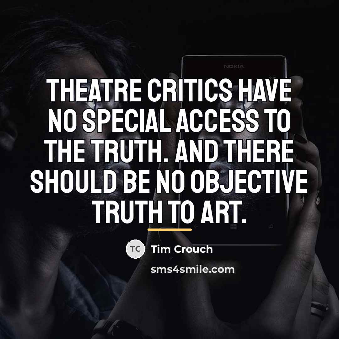 “Theatre critics have no special access to the truth. And…” quote by Tim Crouch