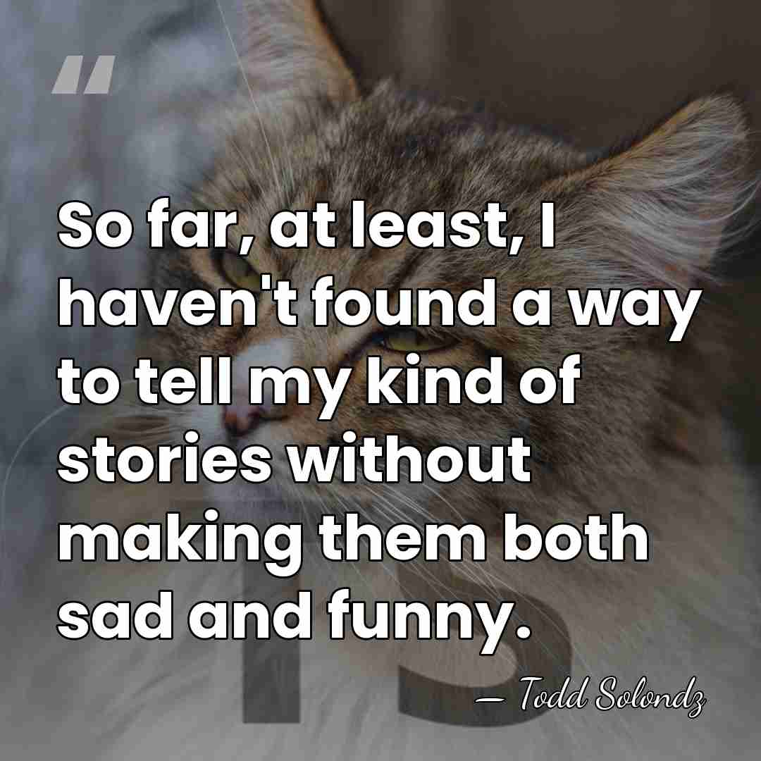 So far, at least, I haven't found a way to tell my&hellip; - Todd Solondz