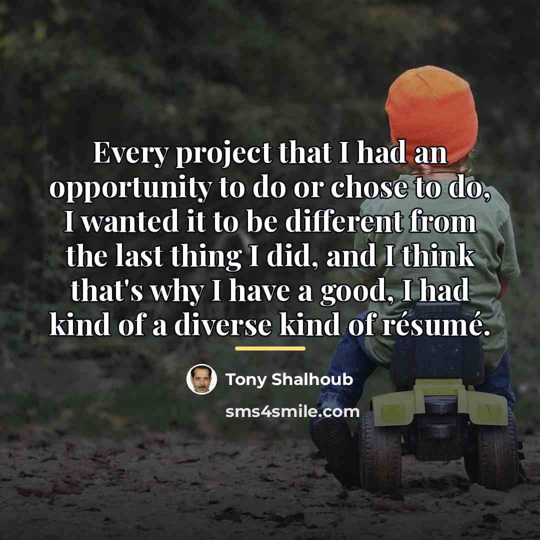 “Every project that I had an opportunity to do or…” quote by Tony Shalhoub