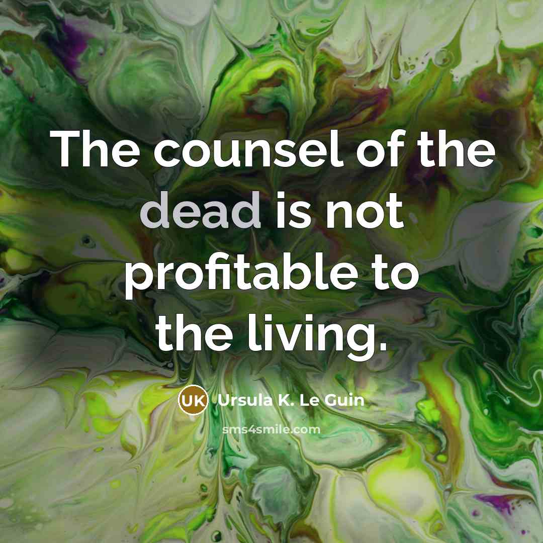 “The counsel of the dead is not profitable to the…” quote by Ursula K. Le Guin