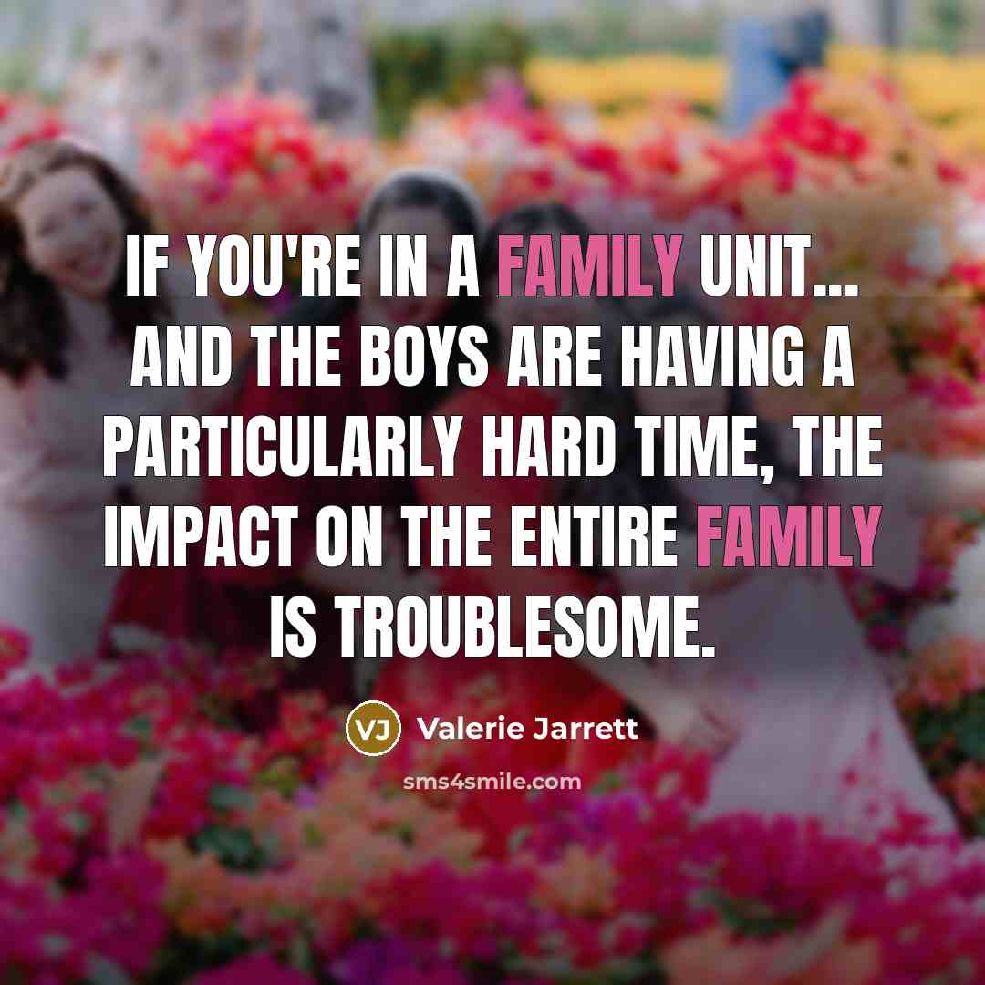 “If you're in a family unit... and the boys are…” quote by Valerie Jarrett