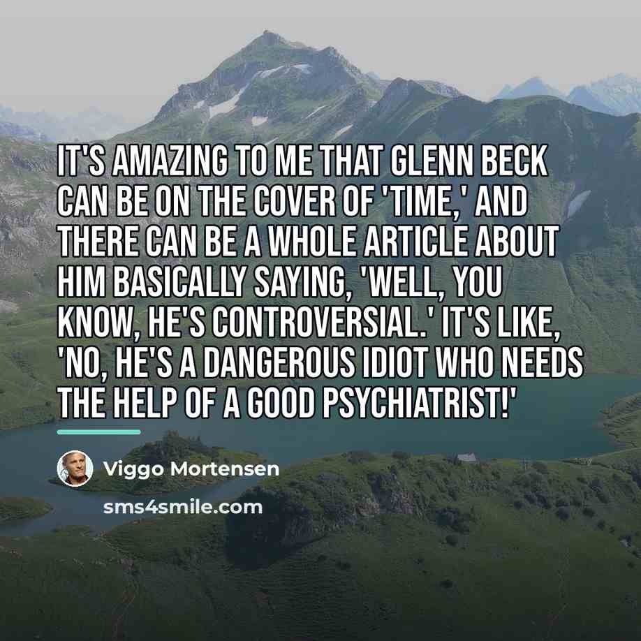 “It's amazing to me that Glenn Beck can be on…” quote by Viggo Mortensen