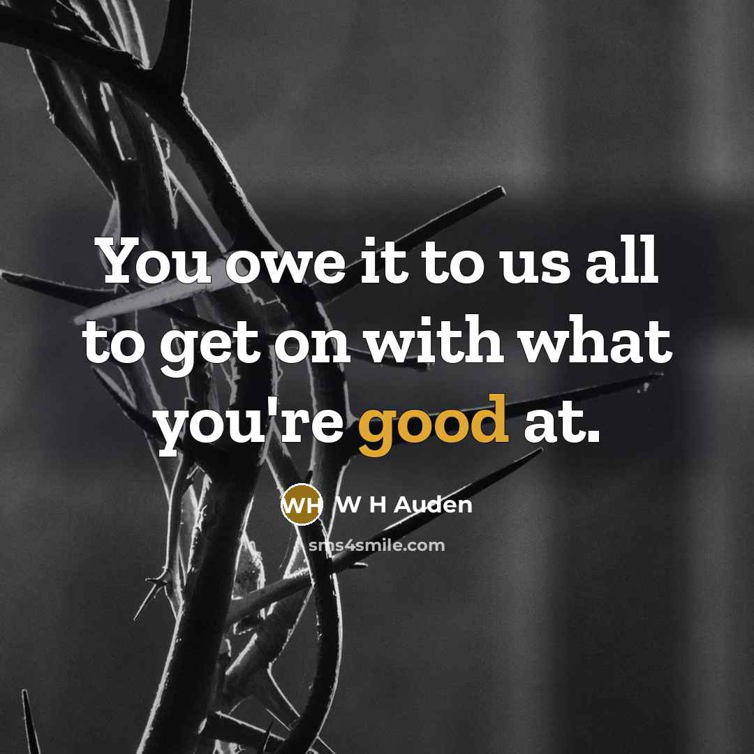 “You owe it to us all to get on with…” quote by W H Auden