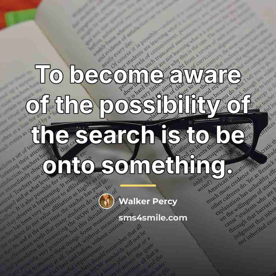 “To become aware of the possibility of the search is…” quote by Walker Percy