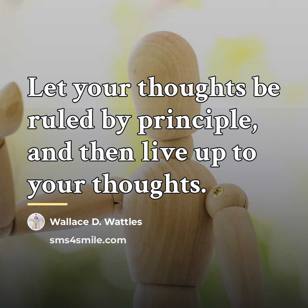 “Let your thoughts be ruled by principle, and then live…” quote by Wallace D. Wattles