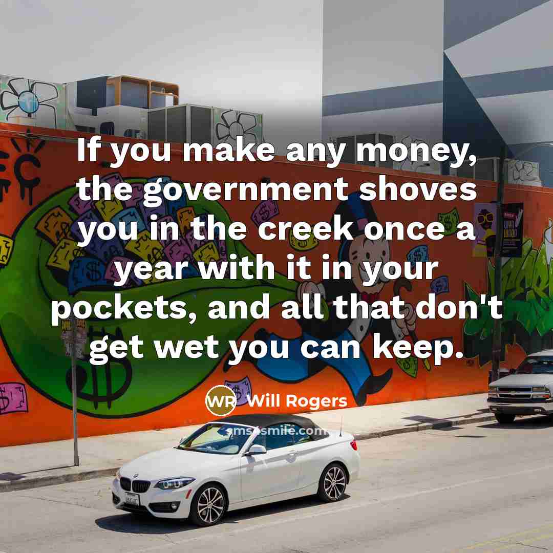 “If you make any money, the government shoves you in…” quote by Will Rogers