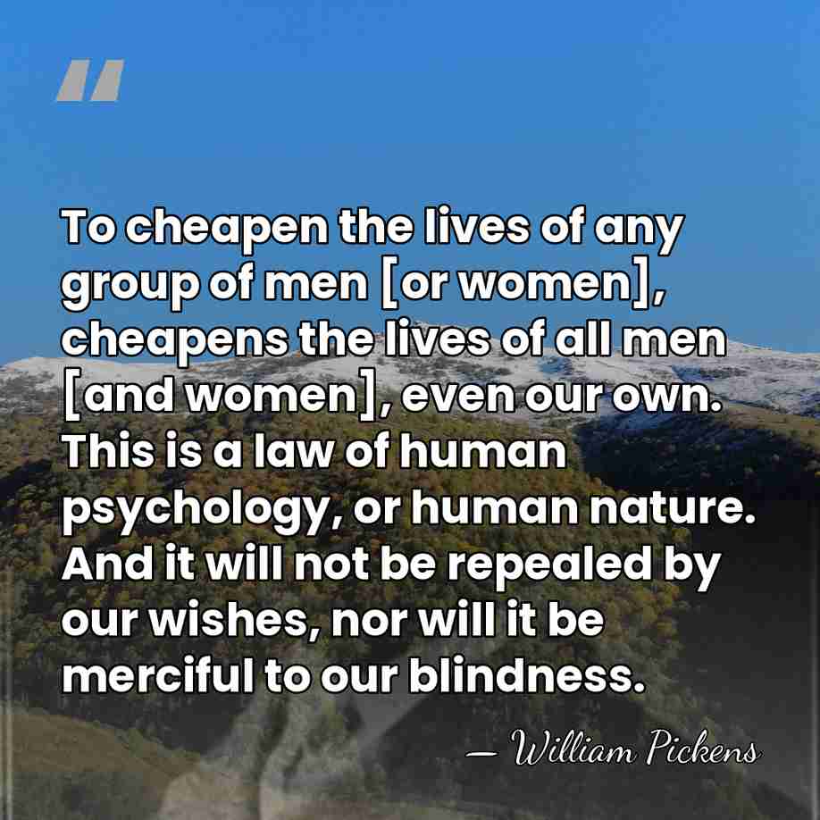 To cheapen the lives of any group of men [or women], cheapens&hellip; - William Pickens