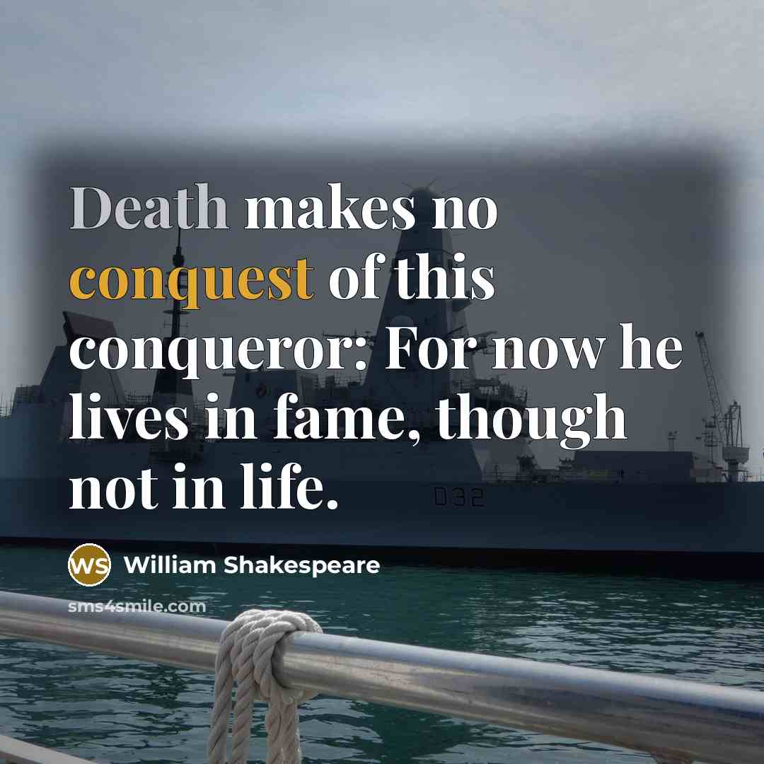 “Death makes no conquest of this conqueror: For now he…” quote by William Shakespeare