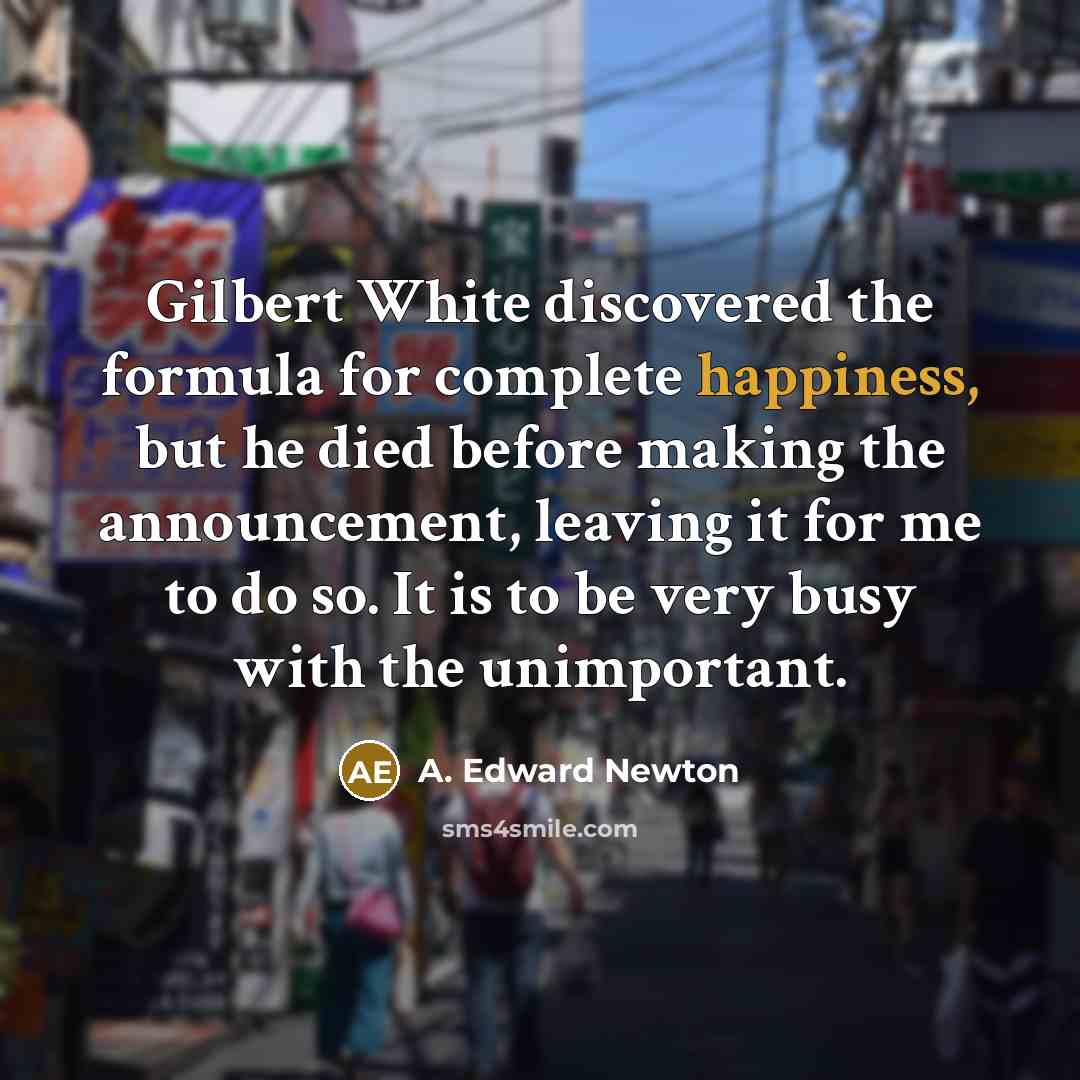 “Gilbert White discovered the formula for complete happiness, but he…” quote by A. Edward Newton