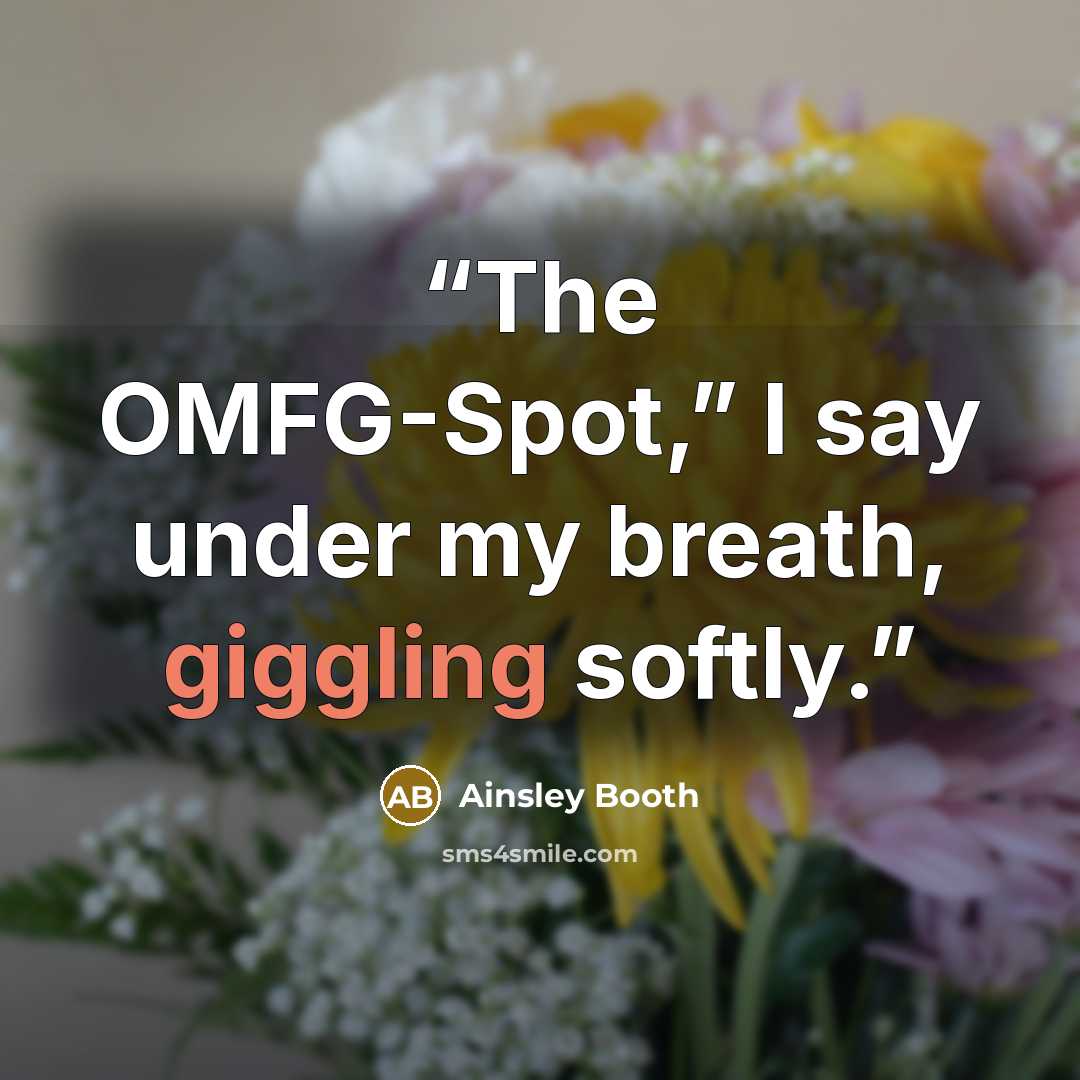 “The OMFG-Spot,” I say under my breath, giggling softly.” quote by Ainsley Booth