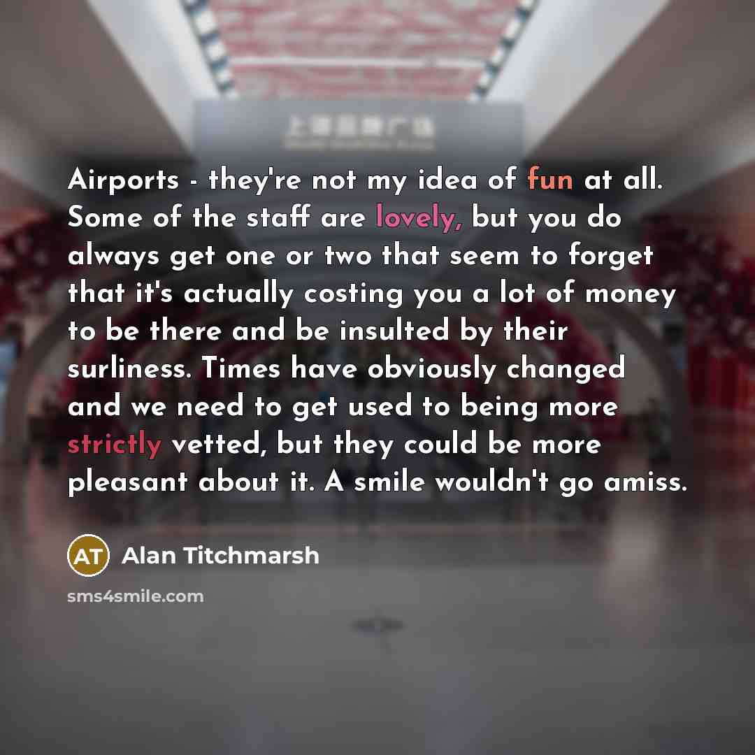 “Airports - they're not my idea of fun at all.…” quote by Alan Titchmarsh