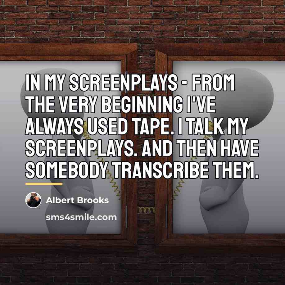 “In my screenplays - from the very beginning I've always…” quote by Albert Brooks