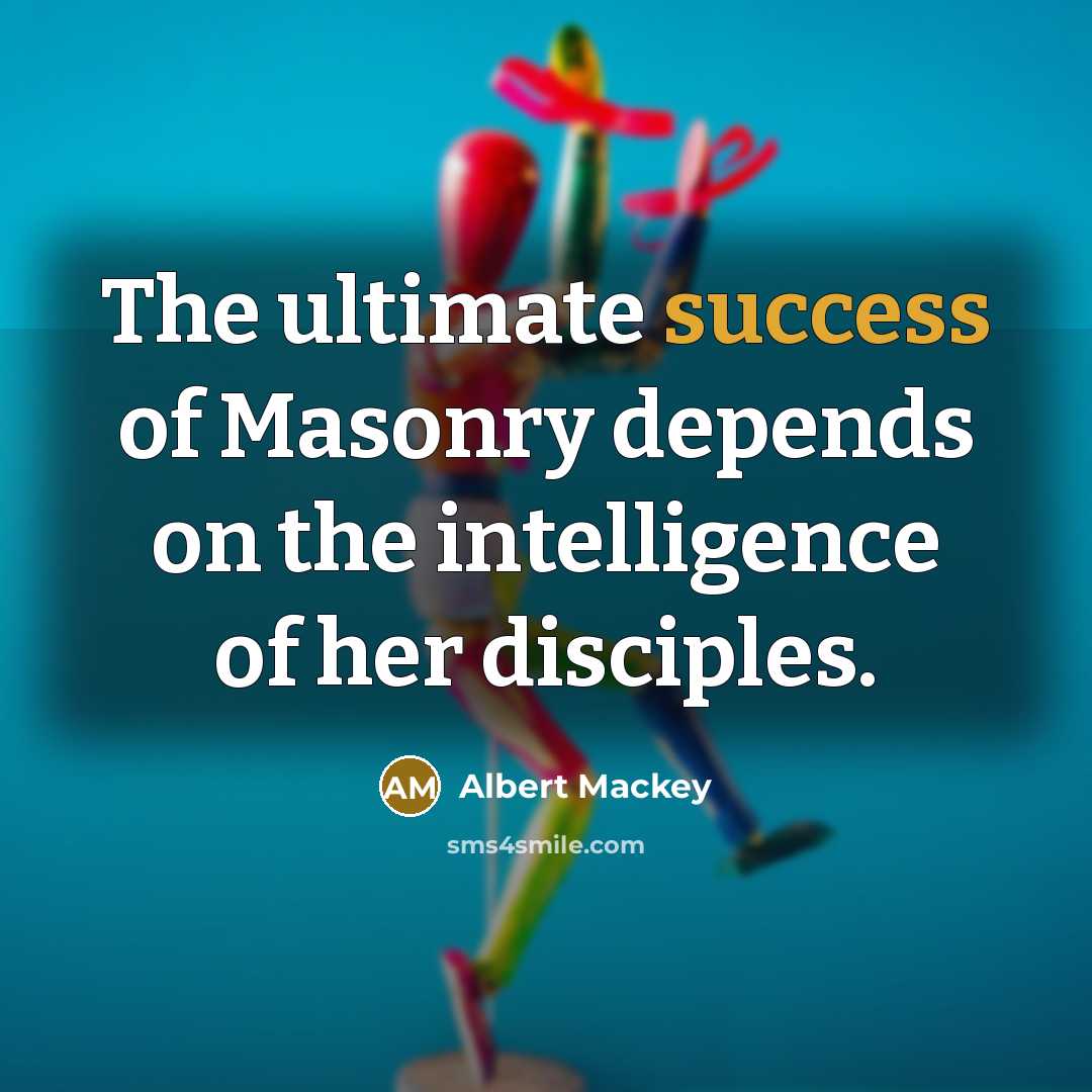“The ultimate success of Masonry depends on the intelligence of…” quote by Albert Mackey
