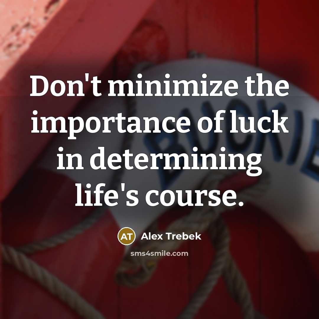 “Don't minimize the importance of luck in determining life's course.…” quote by Alex Trebek