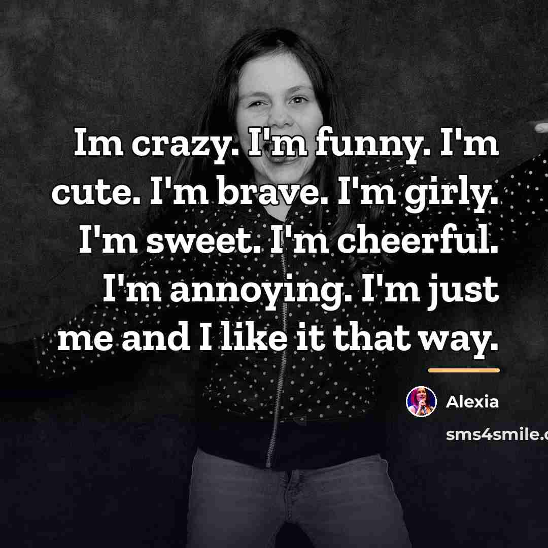 “Im crazy. I'm funny. I'm cute. I'm brave. I'm girly.…” quote by Alexia