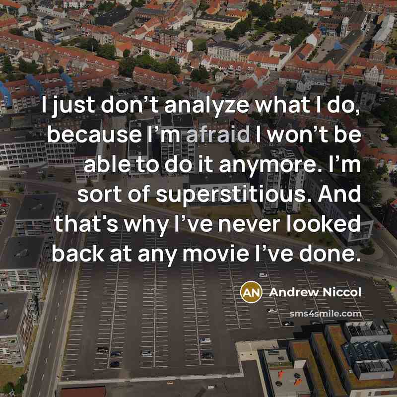 “I just don't analyze what I do, because I'm afraid…” quote by Andrew Niccol