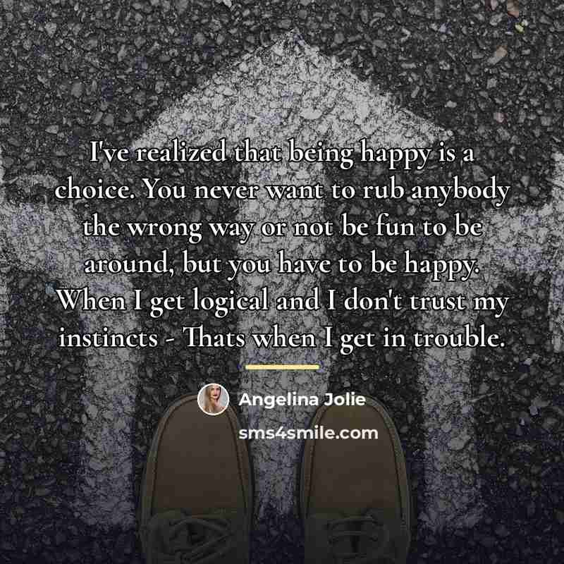 “I've realized that being happy is a choice. You never…” quote by Angelina Jolie