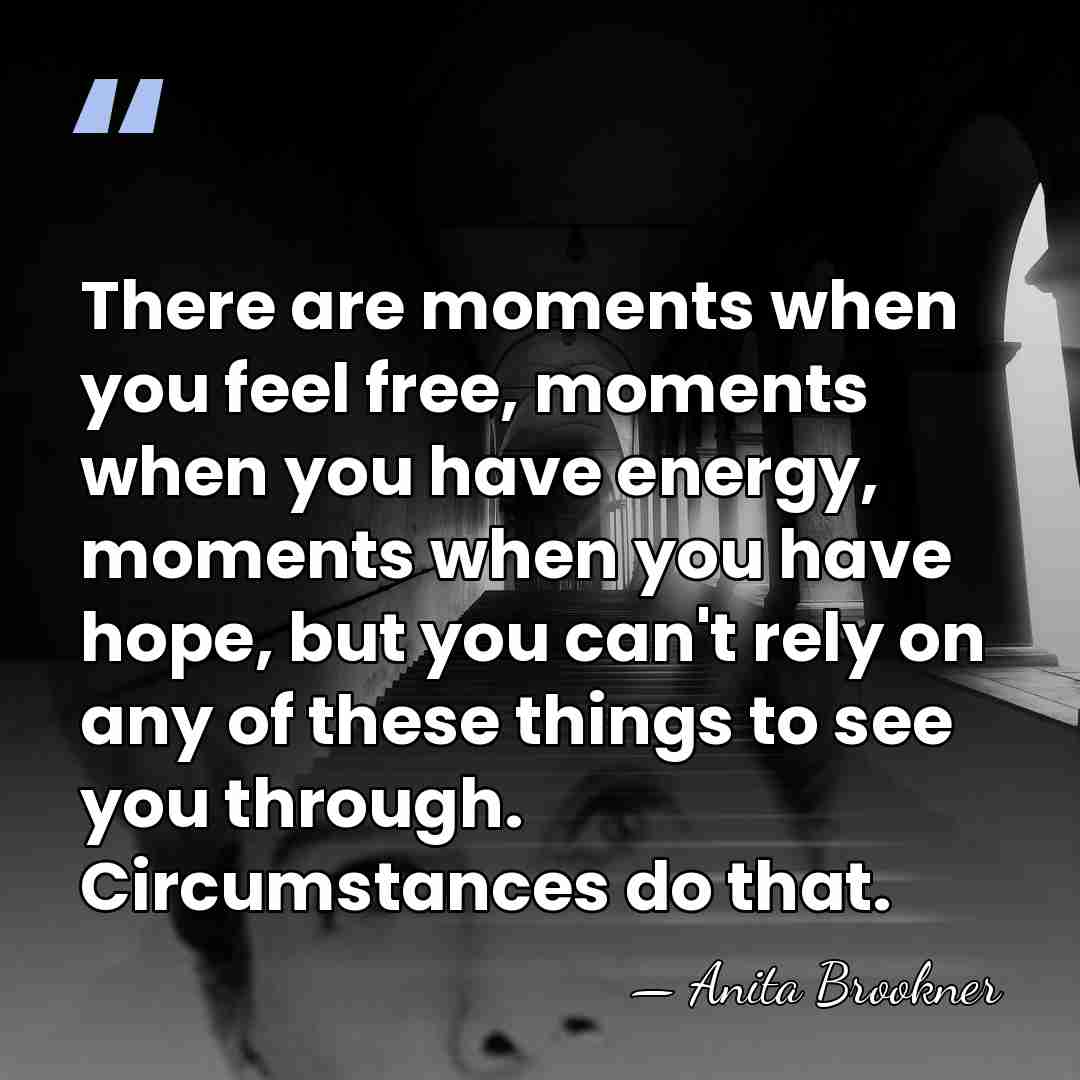 There are moments when you feel free, moments when you have energy,&hellip; - Anita Brookner