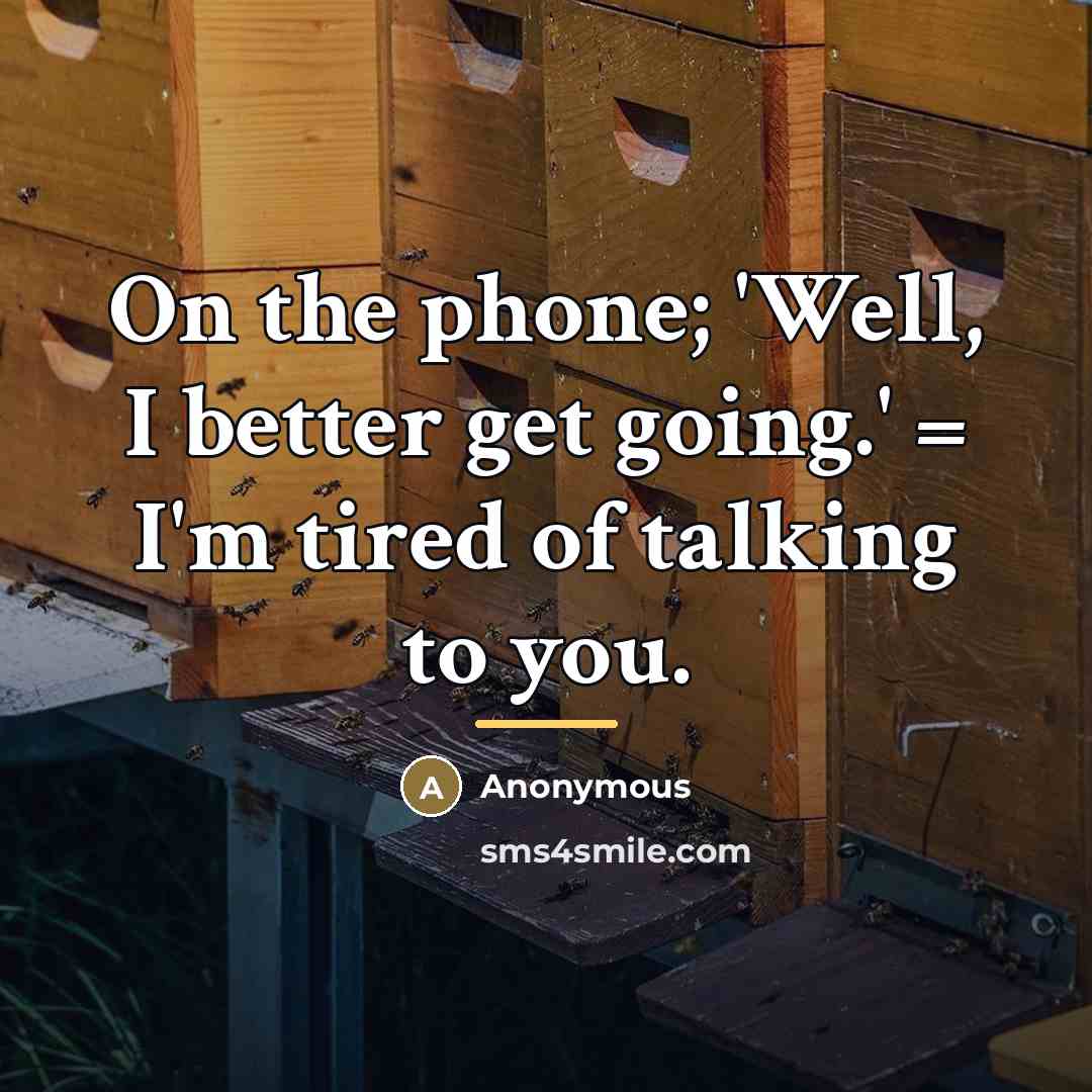 “On the phone; 'Well, I better get going.' = I'm…” quote by Anonymous