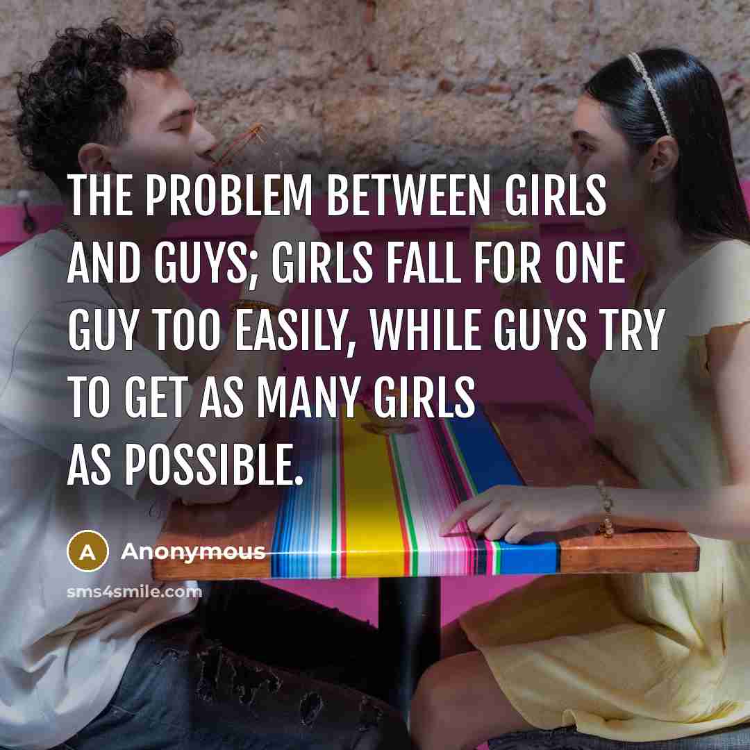 “The problem between girls and guys; girls fall for one…” quote by Anonymous