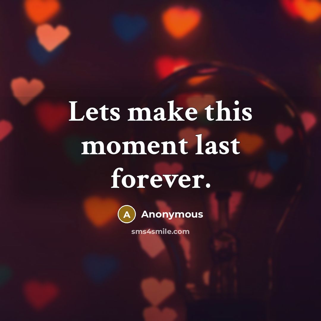 “Lets make this moment last forever.” quote by Anonymous