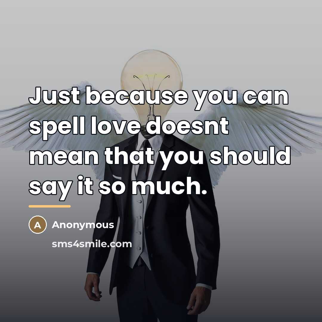 “Just because you can spell love doesnt mean that you…” quote by Anonymous