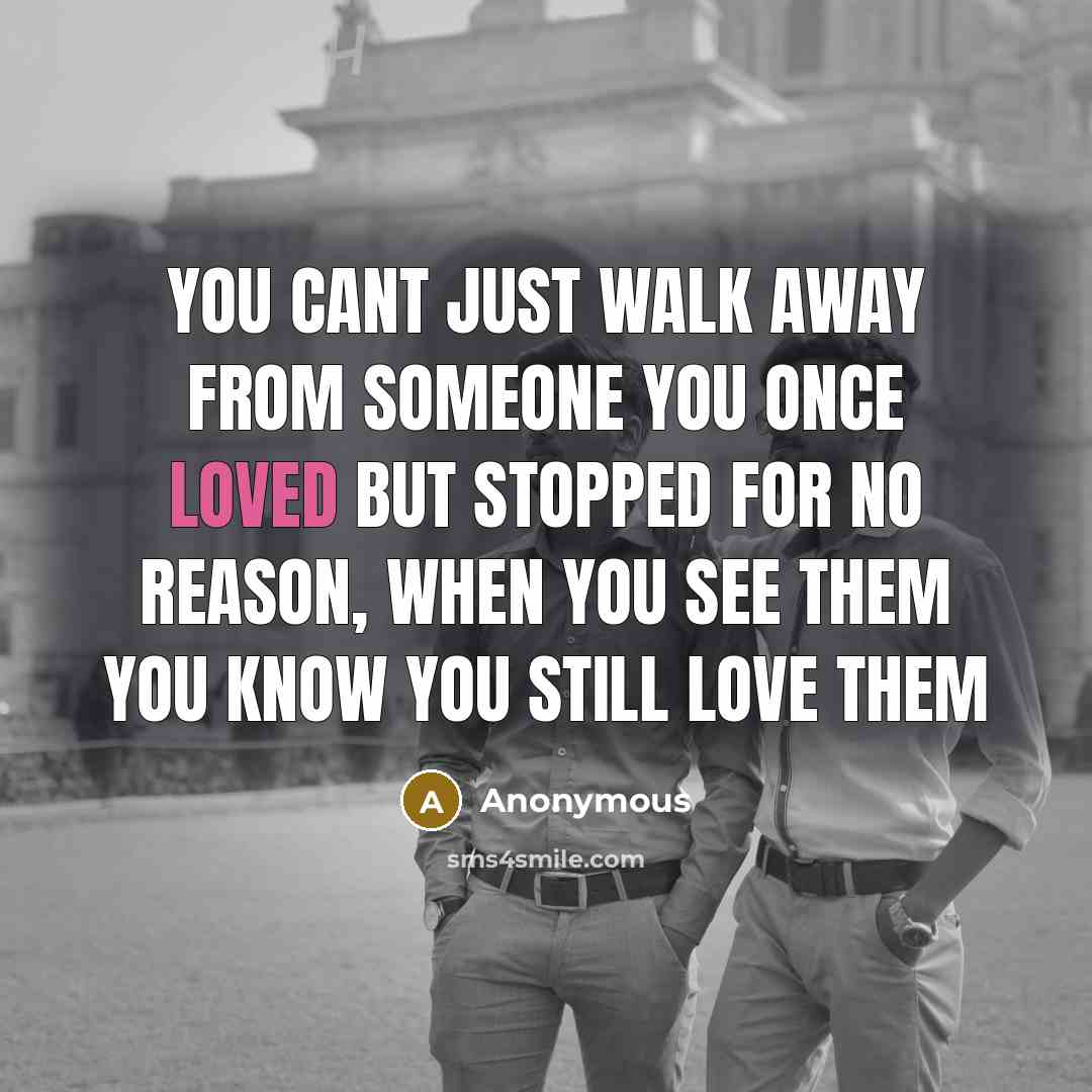“You cant just walk away from someone you once loved…” quote by Anonymous