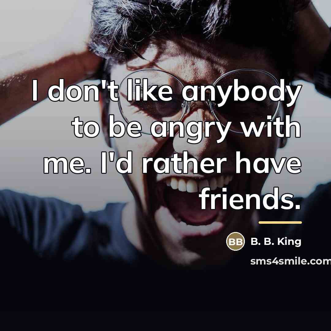“I don't like anybody to be angry with me. I'd…” quote by B. B. King