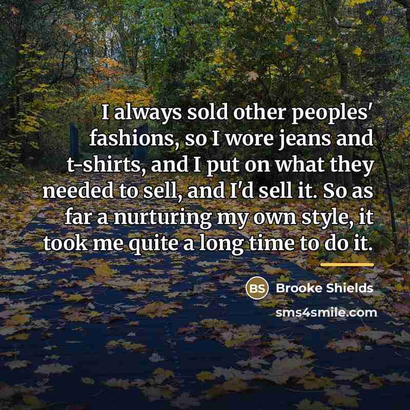“I always sold other peoples' fashions, so I wore jeans…” quote by Brooke Shields