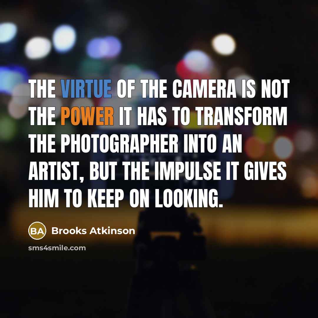 “The virtue of the camera is not the power it…” quote by Brooks Atkinson