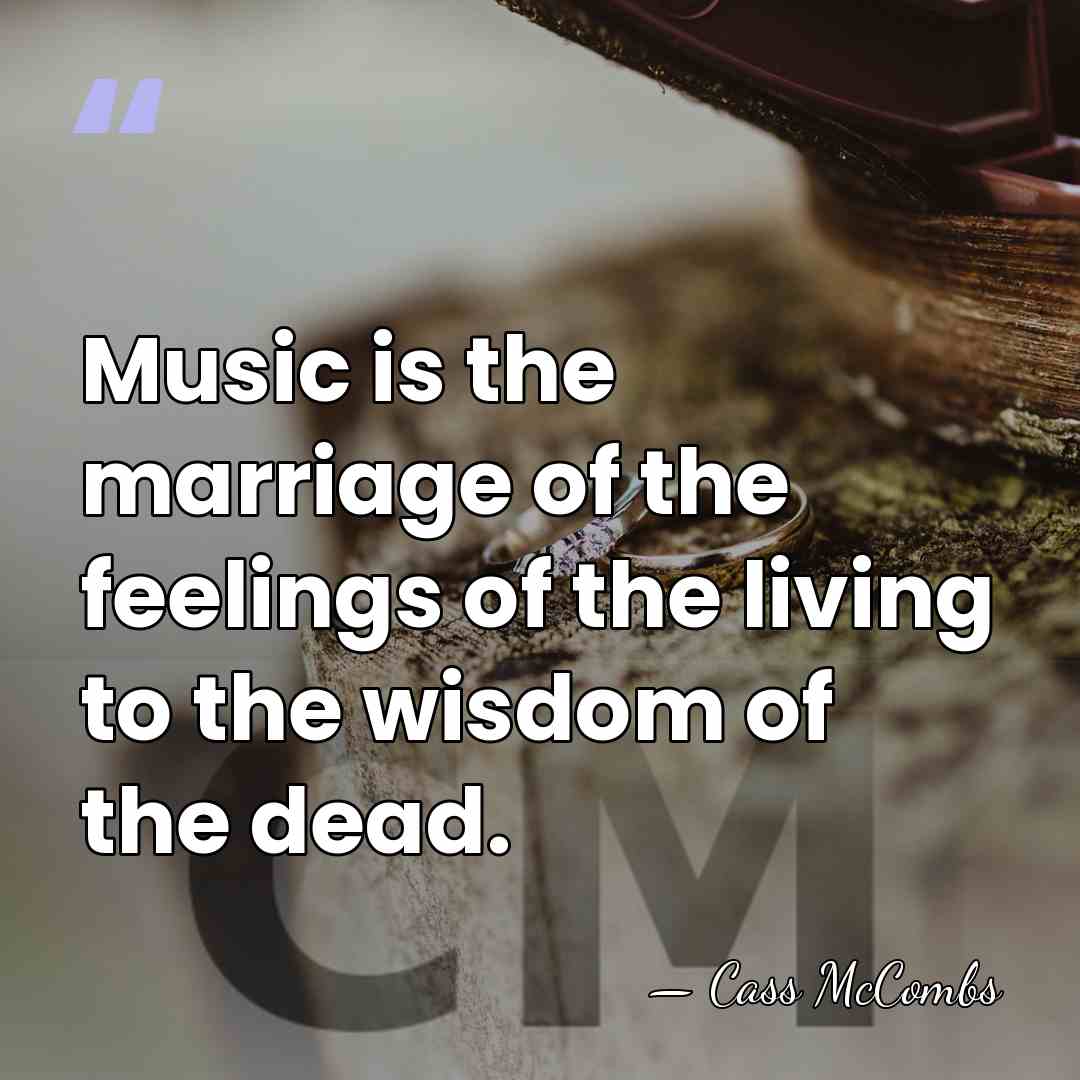 Music is the marriage of the feelings of the living to the&hellip; - Cass McCombs