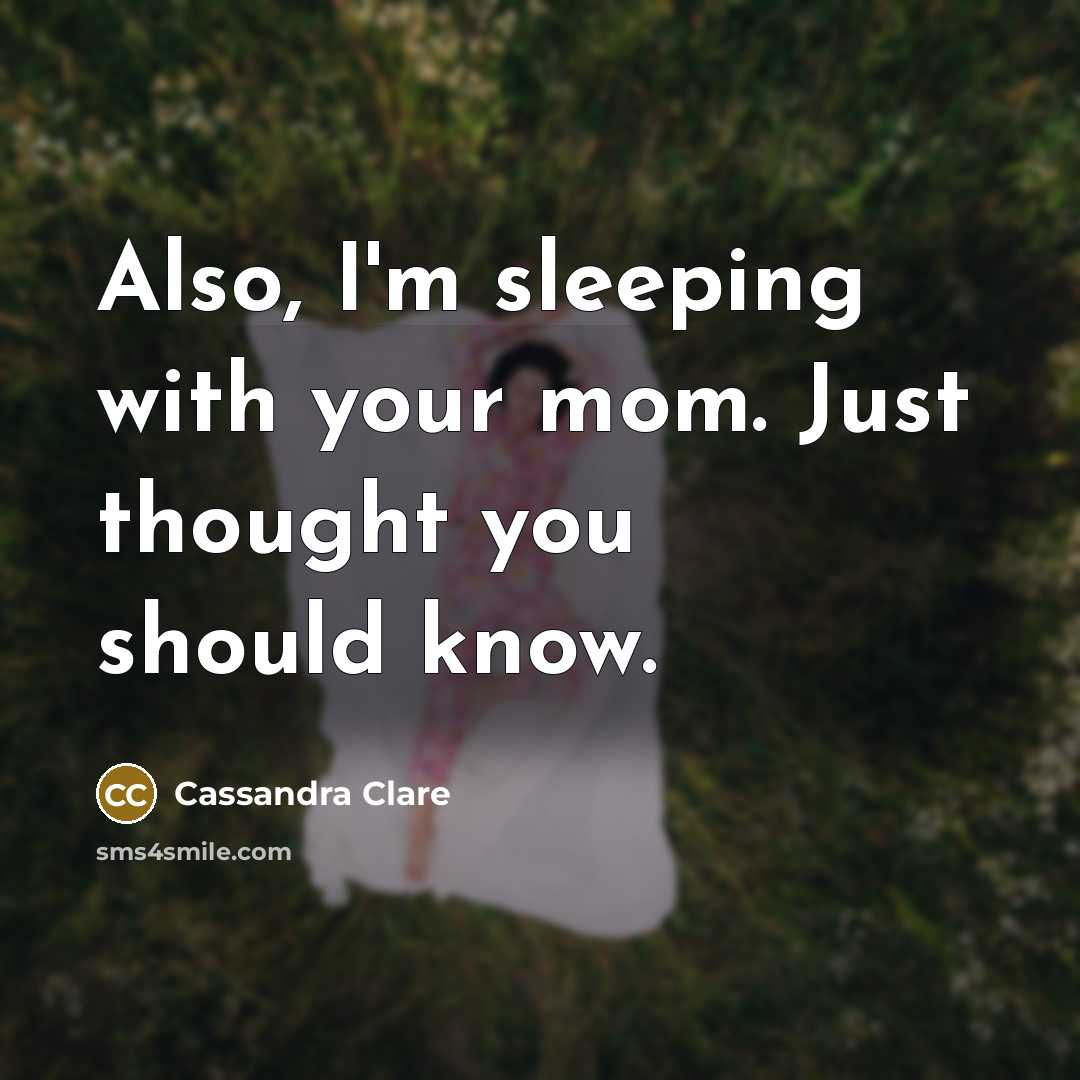 “Also, I'm sleeping with your mom. Just thought you should…” quote by Cassandra Clare