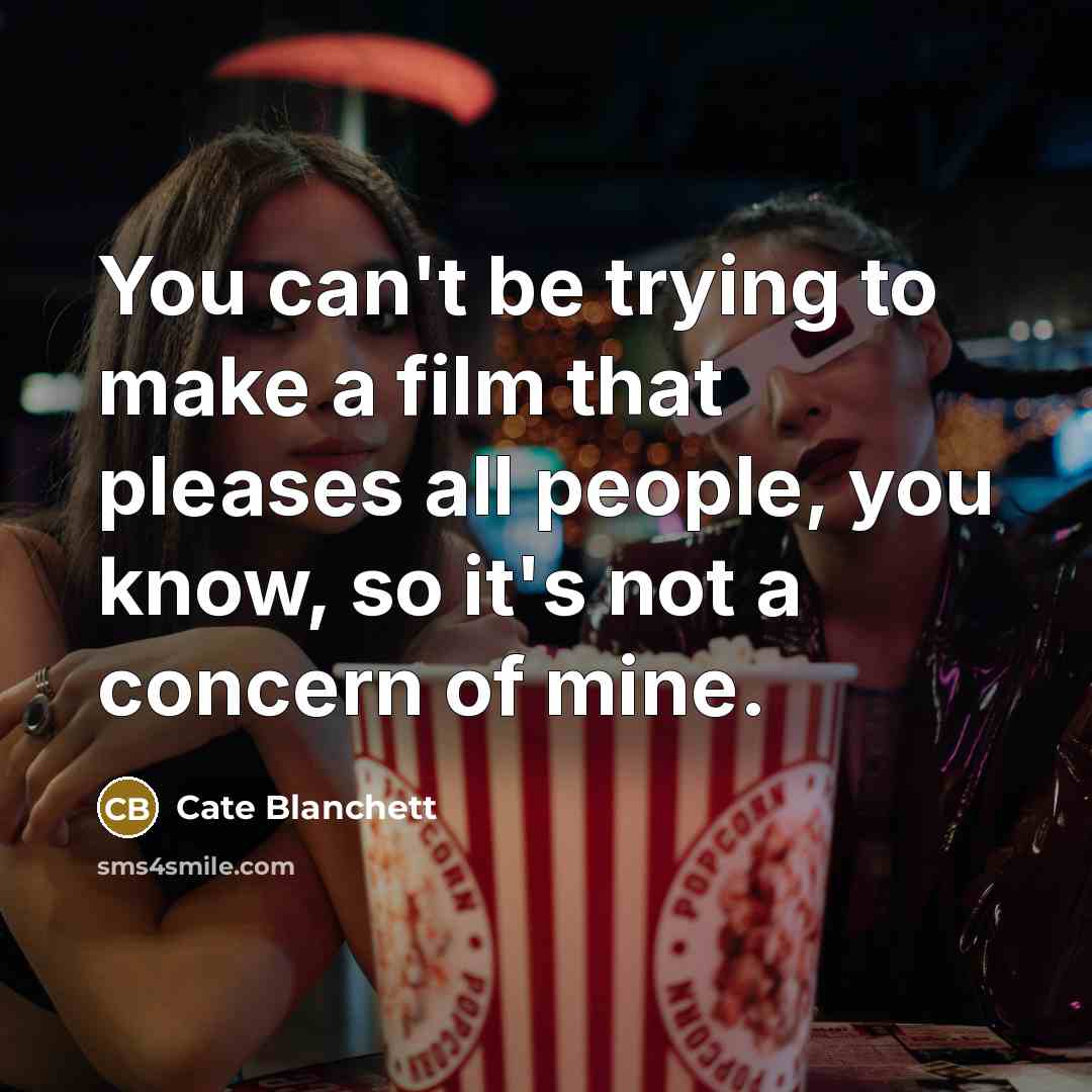 “You can't be trying to make a film that pleases…” quote by Cate Blanchett
