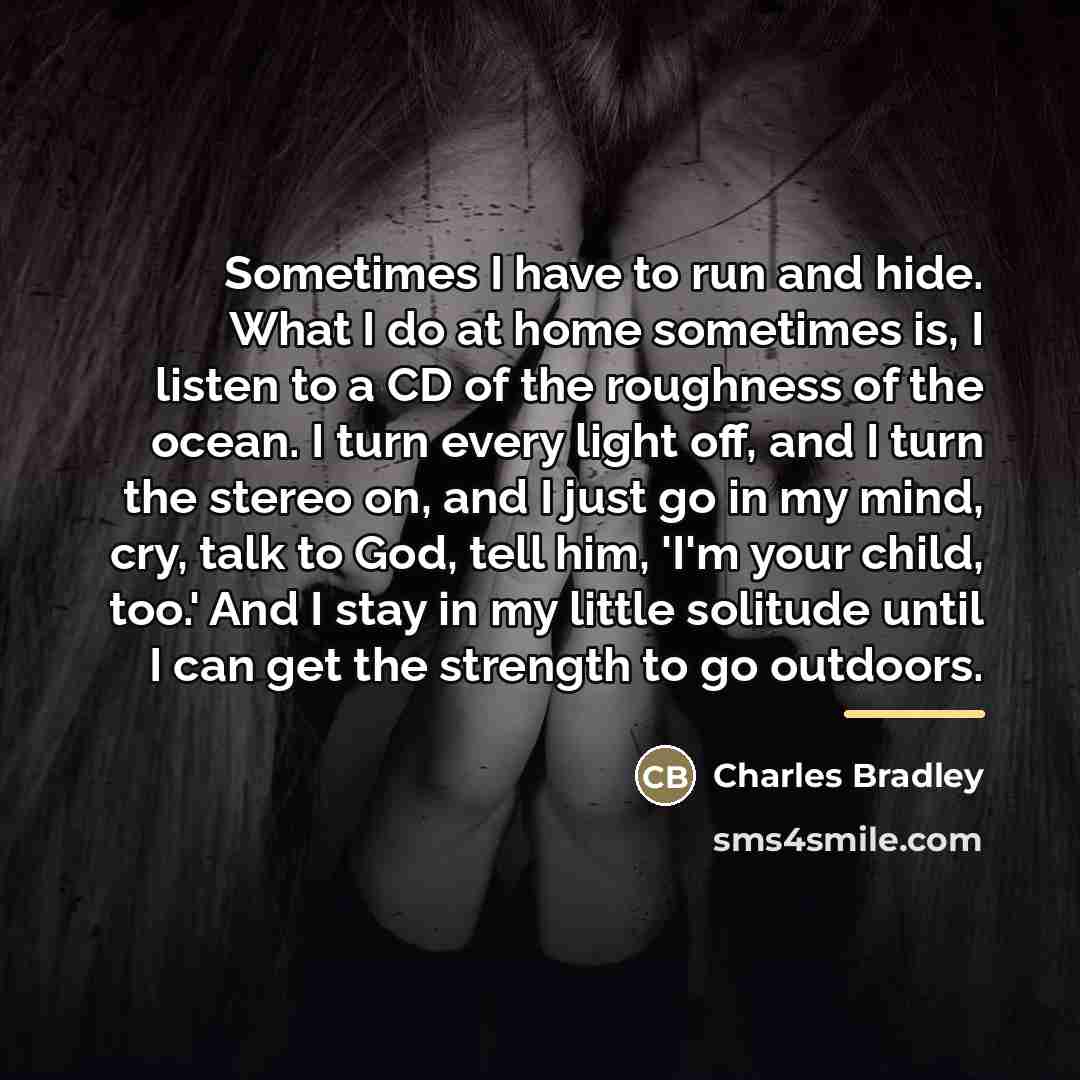 “Sometimes I have to run and hide. What I do…” quote by Charles Bradley