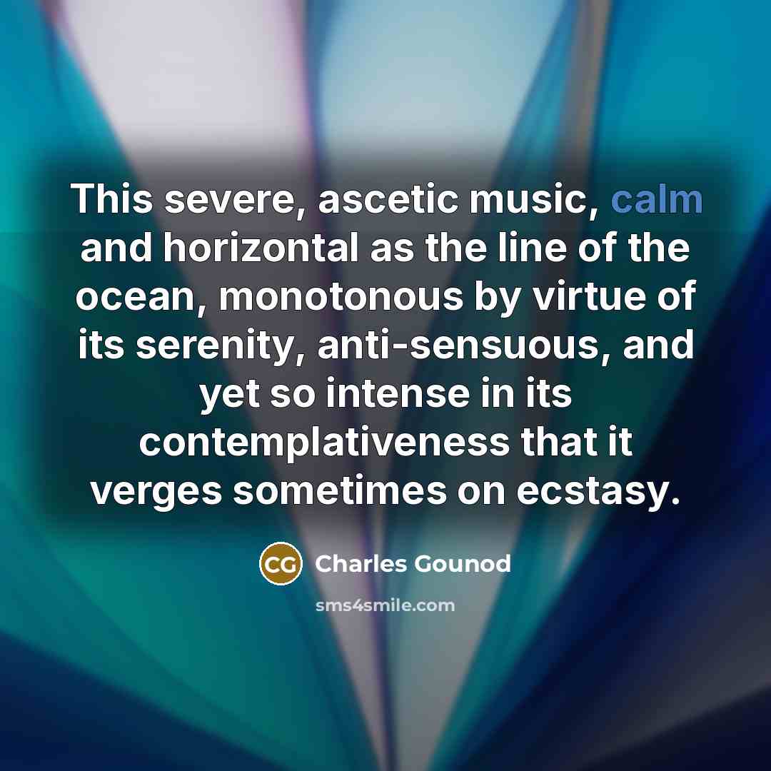 “This severe, ascetic music, calm and horizontal as the line…” quote by Charles Gounod