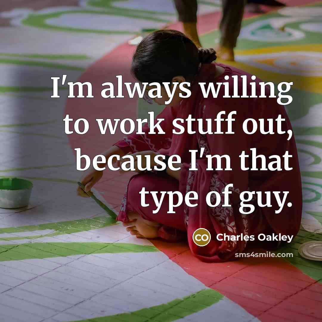 “I'm always willing to work stuff out, because I'm that…” quote by Charles Oakley