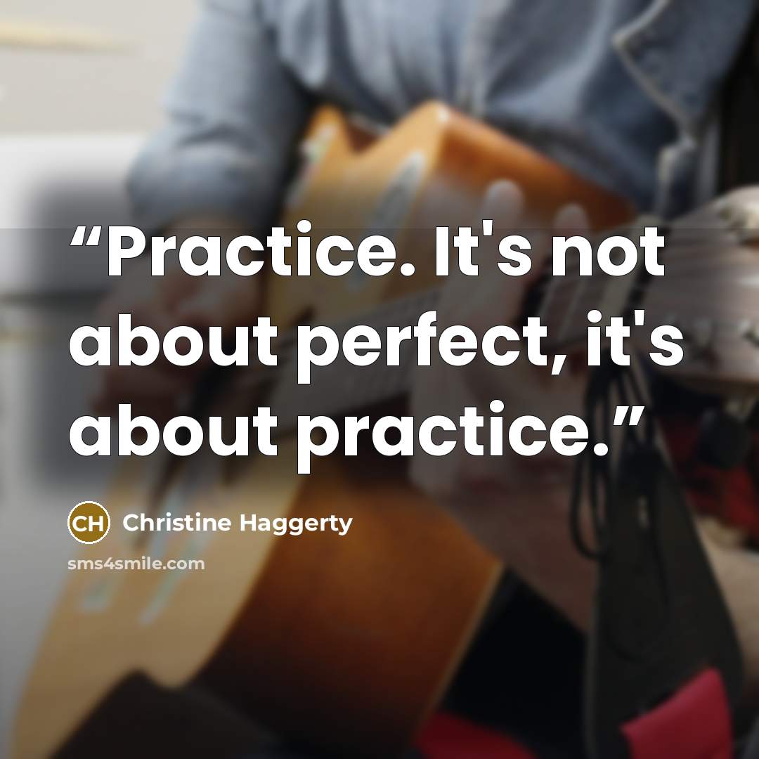 “Practice. It's not about perfect, it's about practice.” quote by Christine Haggerty