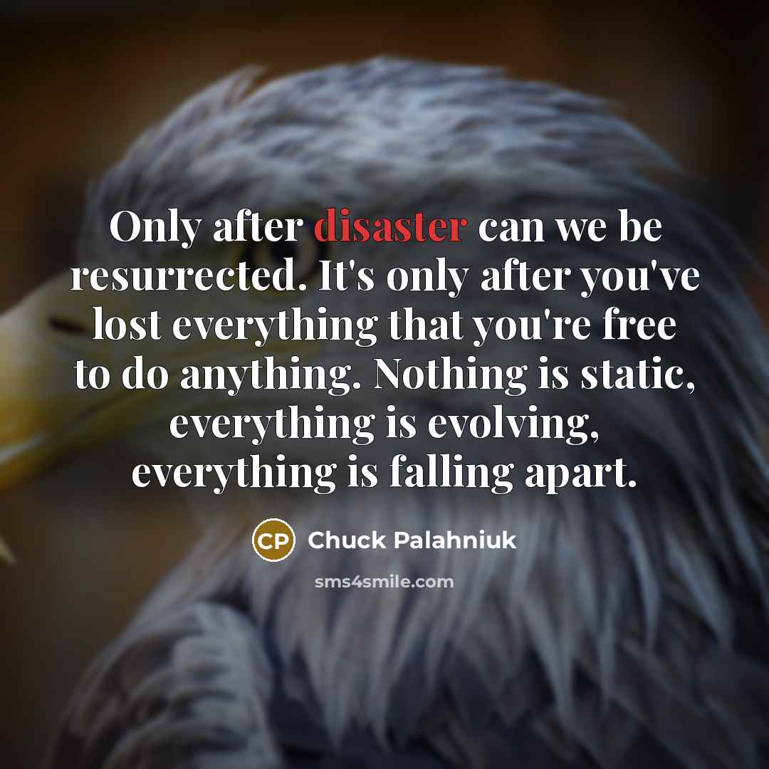 “Only after disaster can we be resurrected. It's only after…” quote by Chuck Palahniuk