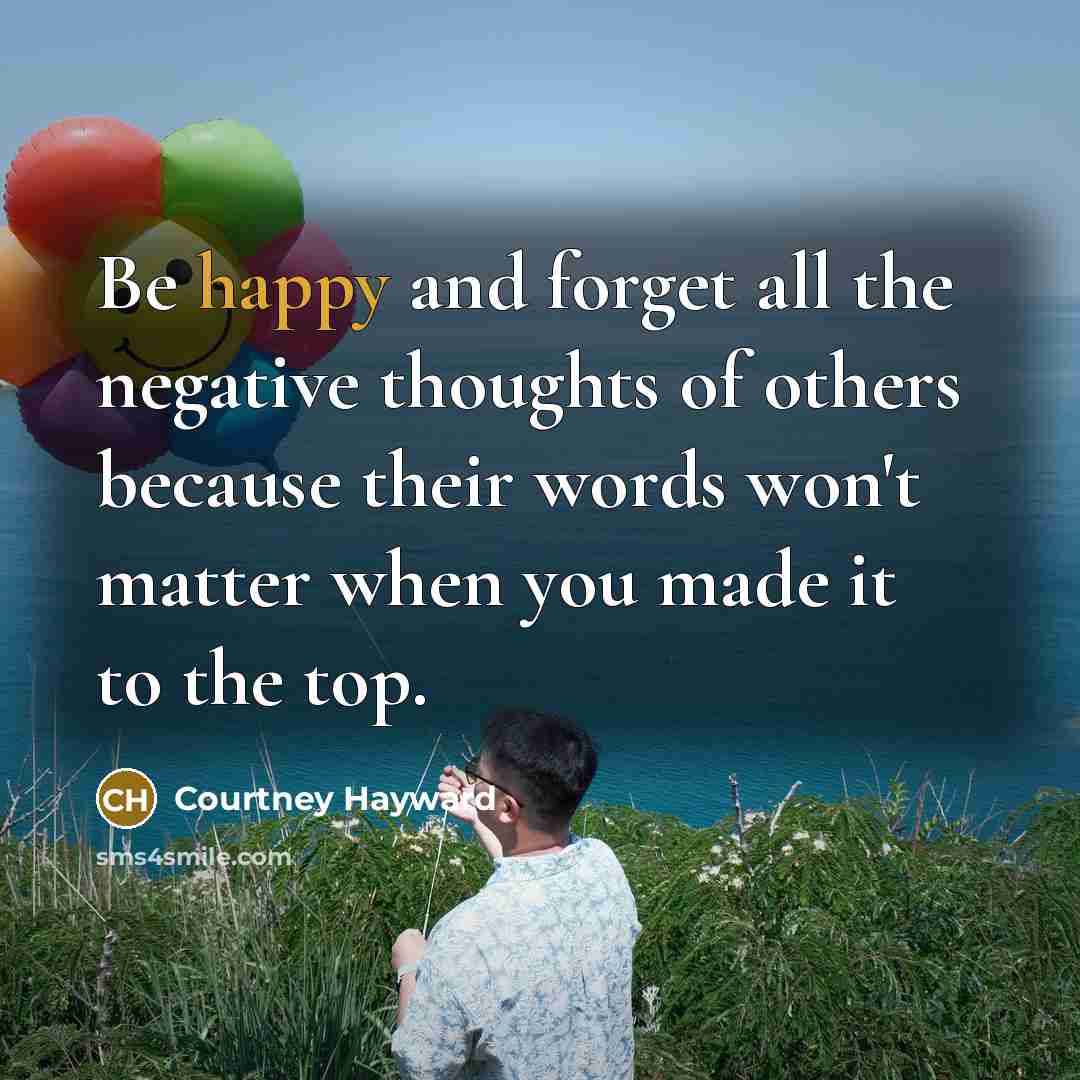 “Be happy and forget all the negative thoughts of others…” quote by Courtney Hayward