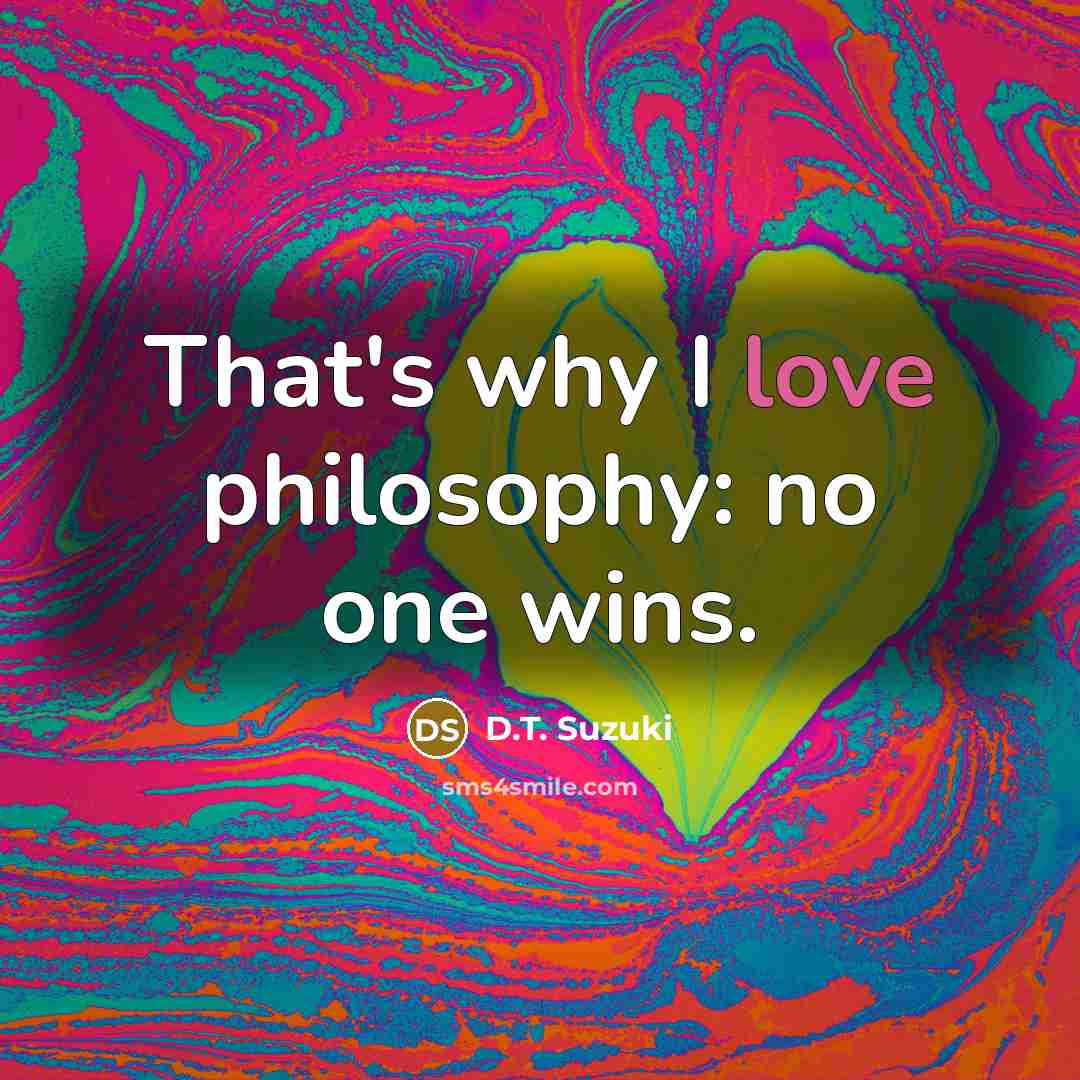 “That's why I love philosophy: no one wins.…” quote by D.T. Suzuki