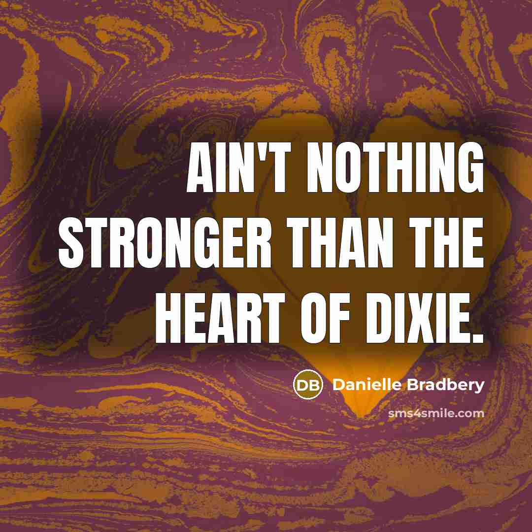 “Ain't nothing stronger than the heart of dixie.…” quote by Danielle Bradbery