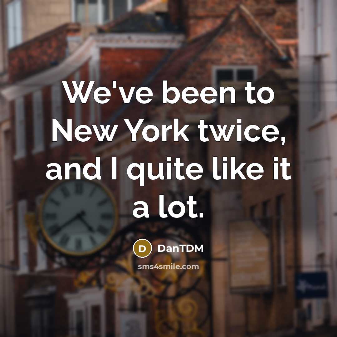 “We've been to New York twice, and I quite like…” quote by DanTDM