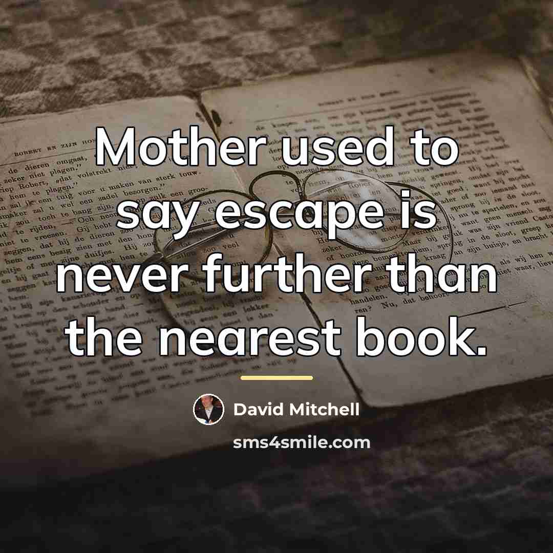 “Mother used to say escape is never further than the…” quote by David Mitchell