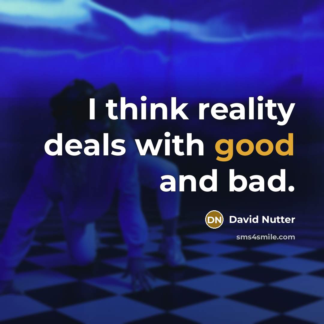 “I think reality deals with good and bad.…” quote by David Nutter